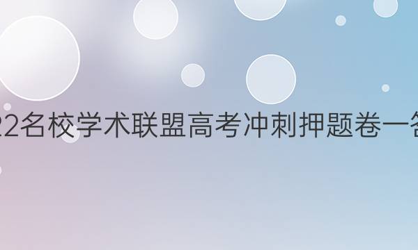 2022名校学术联盟高考冲刺押题卷一答案