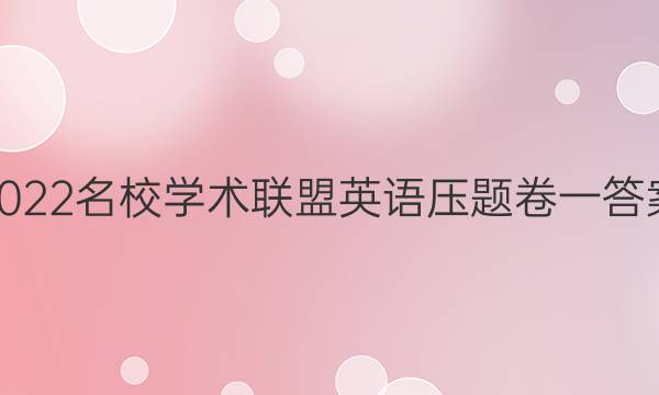 2022名校学术联盟英语压题卷一答案