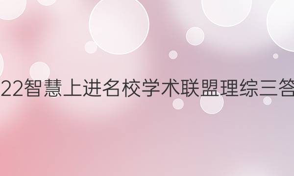 2022智慧上进名校学术联盟理综三答案
