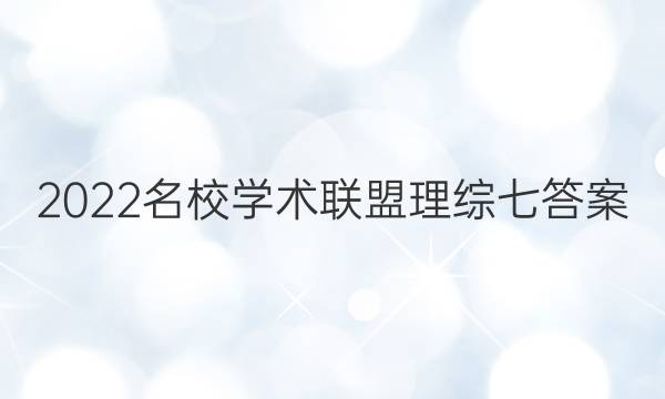 2022名校学术联盟理综七答案