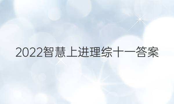 2022智慧上进理综十一答案
