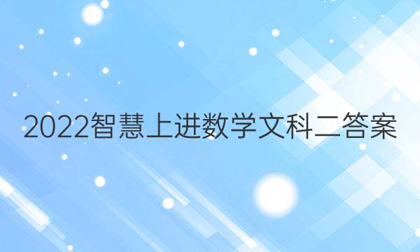 2022智慧上进数学文科二答案