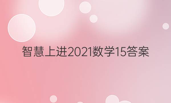 智慧上进2021数学15答案