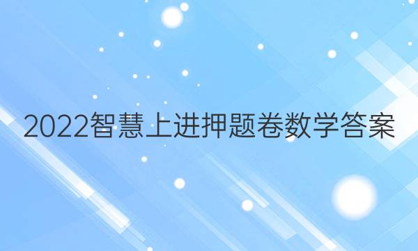 2022智慧上进押题卷数学答案