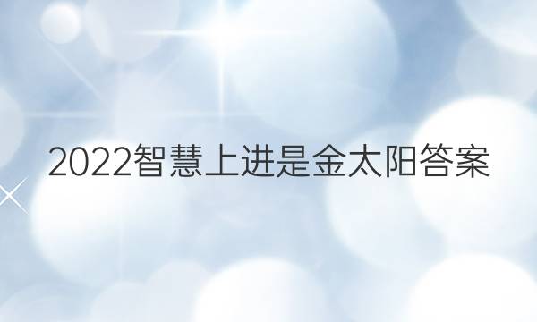2022智慧上进是金太阳答案