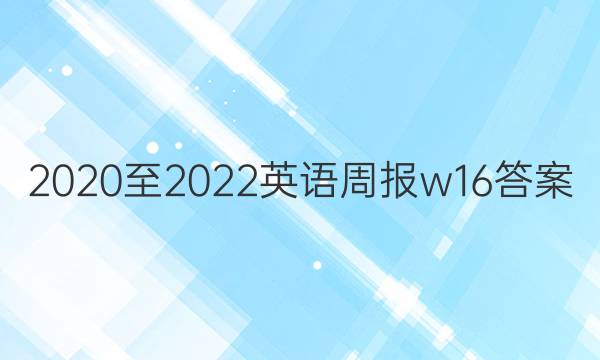 2020至2022 英语周报 w16答案