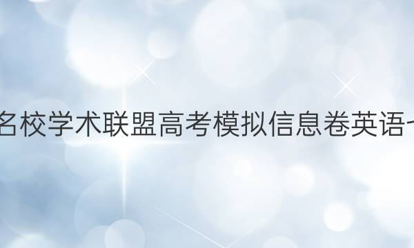 2022名校学术联盟高考模拟信息卷英语七答案