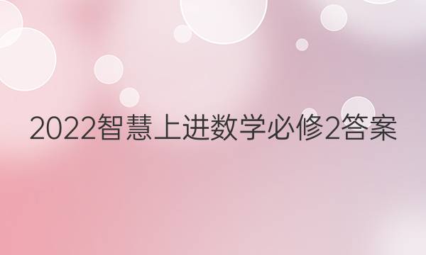 2022智慧上进数学必修2答案