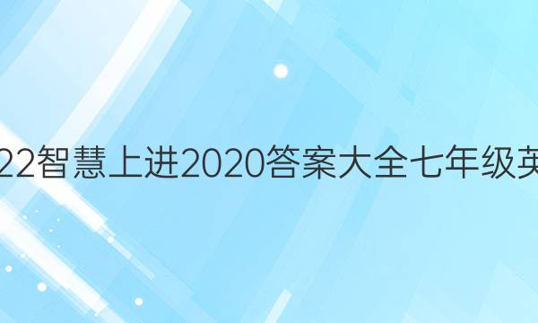 2022智慧上进2020答案大全七年级英语
