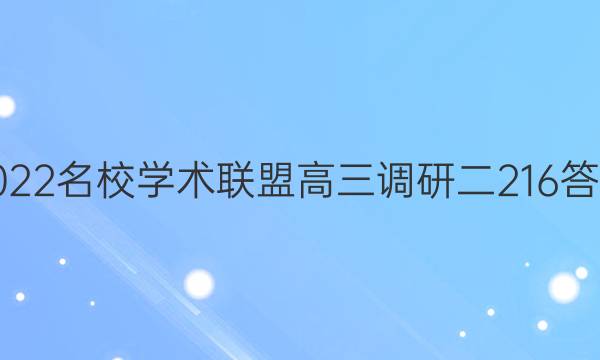 2022名校学术联盟高三调研二216答案