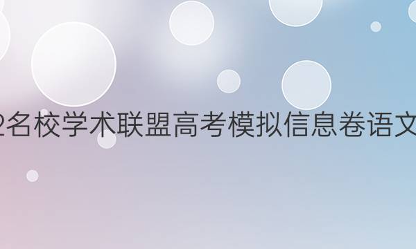 2022名校学术联盟高考模拟信息卷语文答案