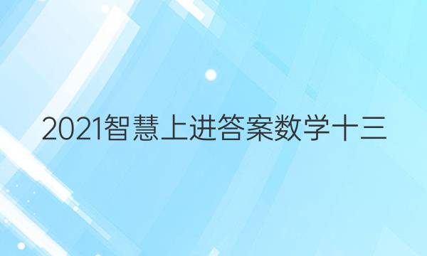 2021智慧上进答案数学十三