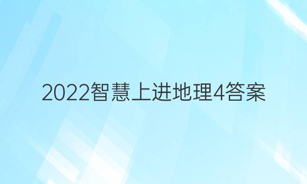 2022智慧上进地理4答案