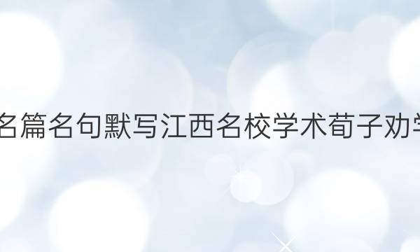 2022名篇名句默写江西名校学术荀子劝学答案