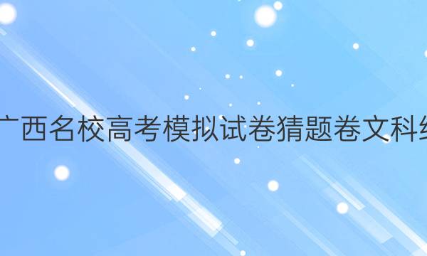 2022年广西名校高考模拟试卷猜题卷文科综合答案