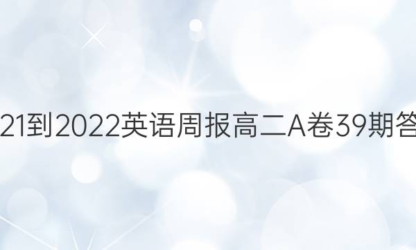 2021-2022英语周报高二A卷39期答案