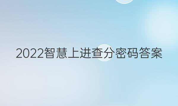 2022智慧上进查分密码答案