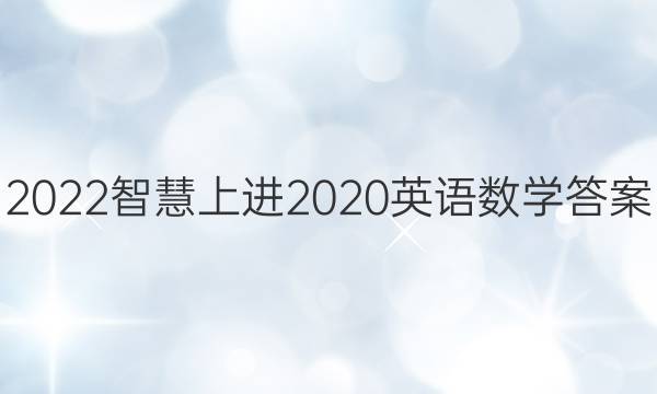 2022智慧上进2020英语数学答案