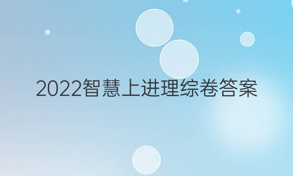 2022智慧上进理综卷答案