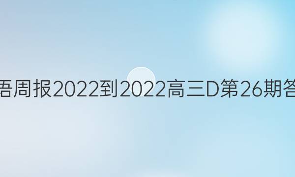 英语周报2022-2022高三D 第26期答案