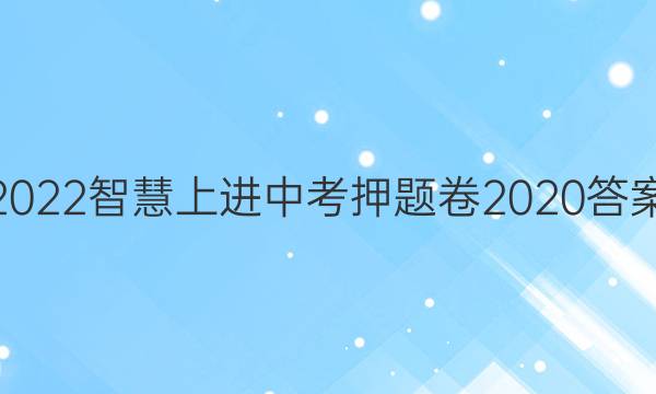 2022智慧上进中考押题卷2020答案