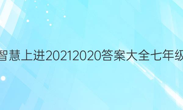 智慧上进2021 2020答案大全七年级