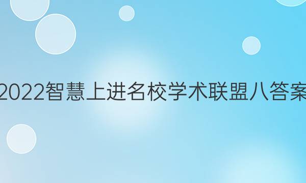 2022智慧上进名校学术联盟八答案
