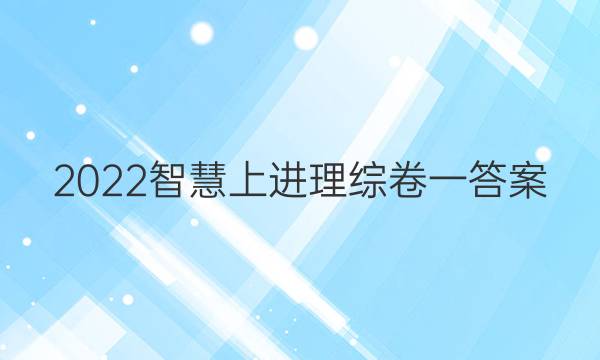 2022智慧上进理综卷一答案