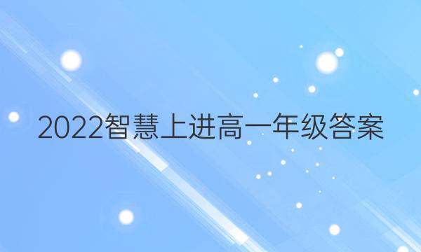2022智慧上进高一年级答案