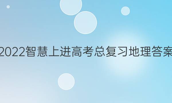 2022智慧上进高考总复习地理答案