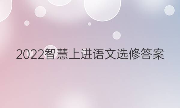 2022智慧上进语文选修答案