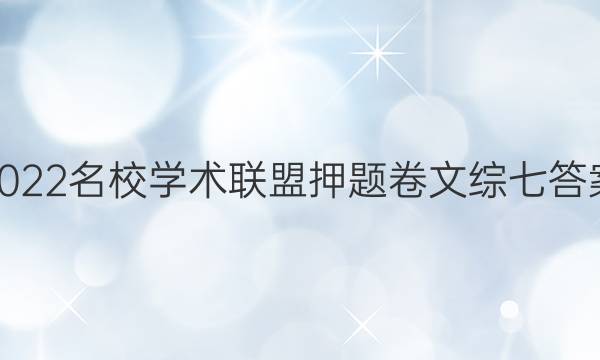 2022名校学术联盟押题卷文综七答案