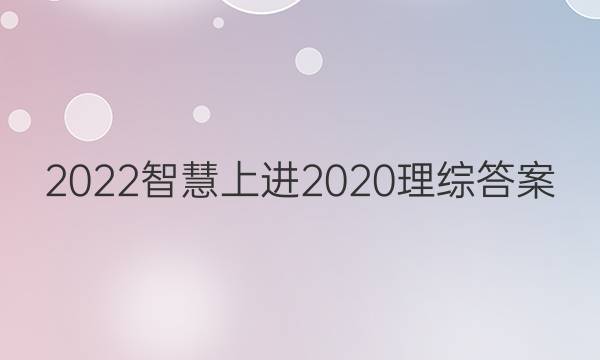 2022智慧上进2020理综答案