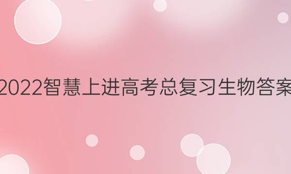 2022智慧上进高考总复习生物答案