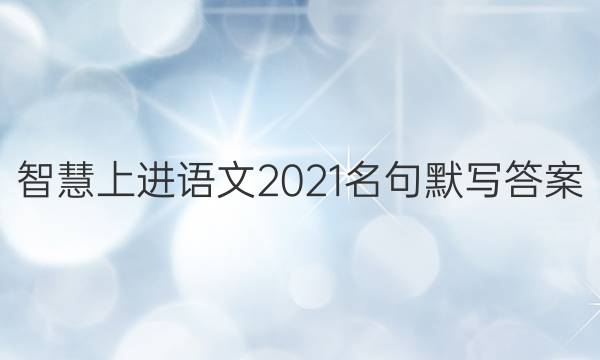 智慧上进语文2021名句默写答案