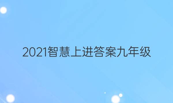 2021智慧上进答案九年级