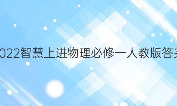 2022智慧上进物理必修一人教版答案