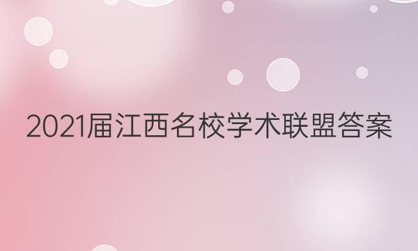 2021届江西名校学术联盟答案