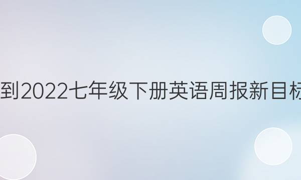 2022-2022 七年级下册英语 周报新目标答案
