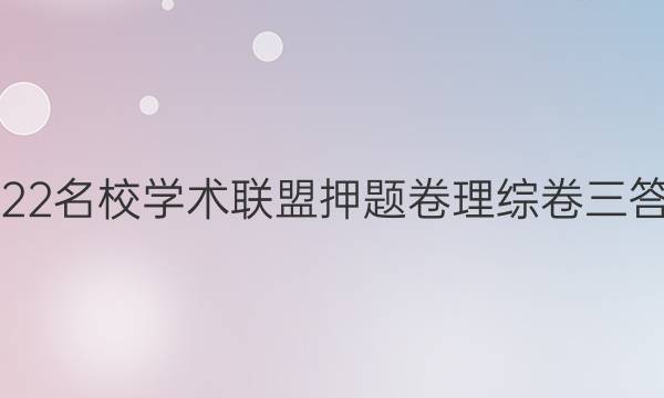 2022名校学术联盟押题卷理综卷三答案