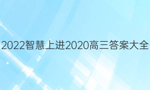 2022智慧上进2020高三答案大全