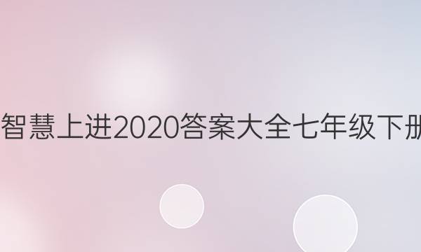 2022智慧上进2020答案大全七年级下册语文