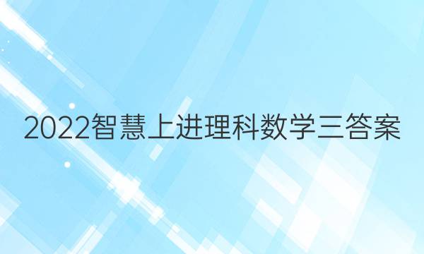 2022智慧上进理科数学三答案