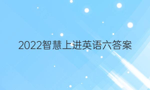 2022智慧上进英语六答案