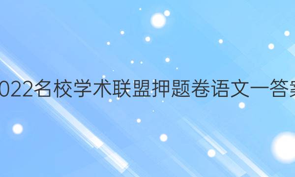 2022名校学术联盟押题卷语文一答案