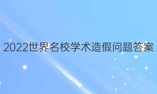 2022世界名校学术造假问题答案
