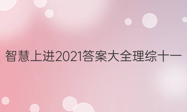 智慧上进2021答案大全理综十一