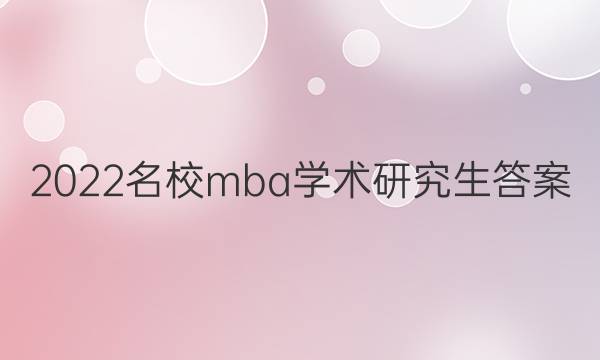 2022名校mba 学术研究生答案