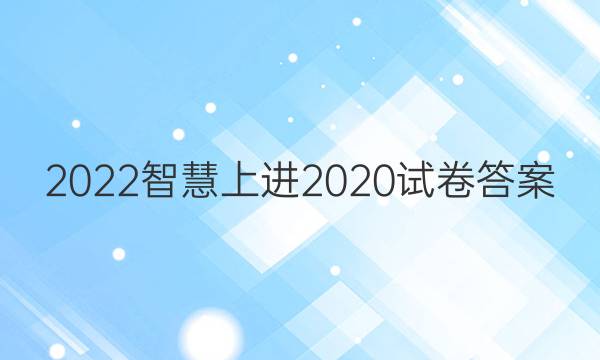 2022智慧上进2020试卷答案