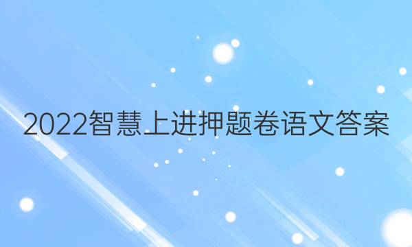 2022智慧上进押题卷语文答案